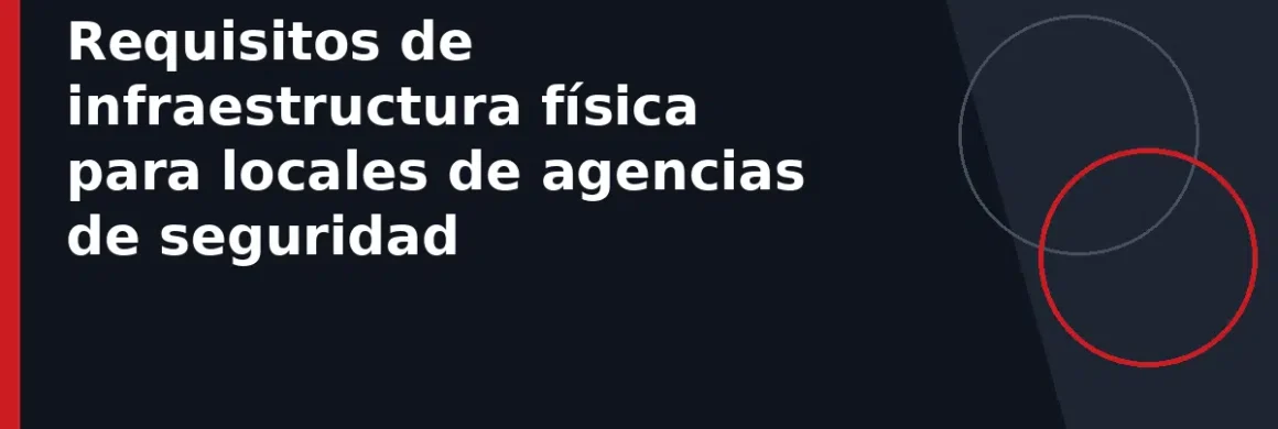 Requisitos de infraestructura física para locales de agencias de seguridad