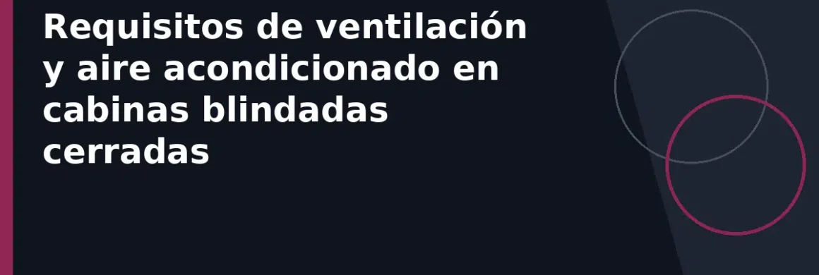 Requisitos de ventilación y aire acondicionado en cabinas blindadas cerradas