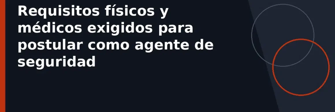 Requisitos físicos y médicos exigidos para postular como agente de seguridad
