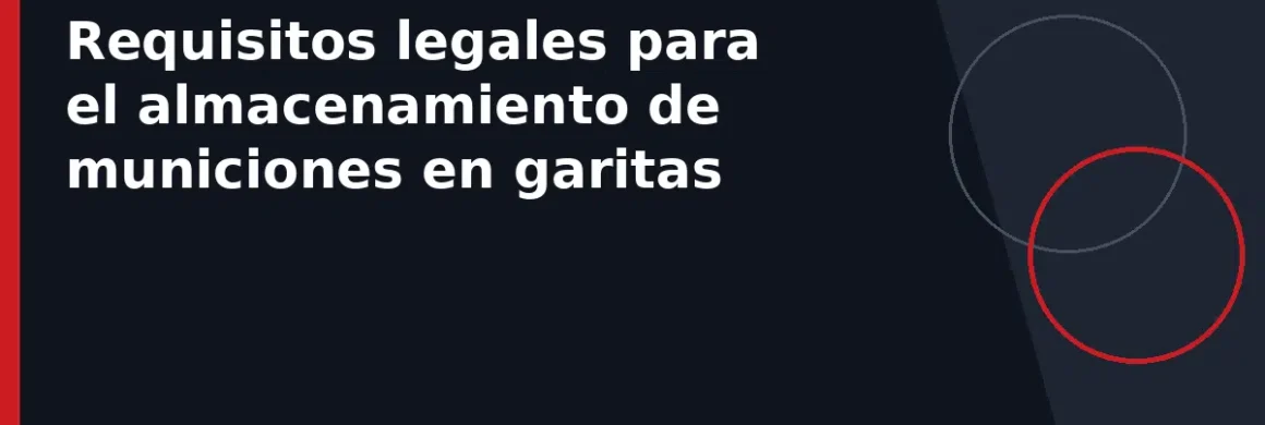 Requisitos legales para el almacenamiento de municiones en garitas