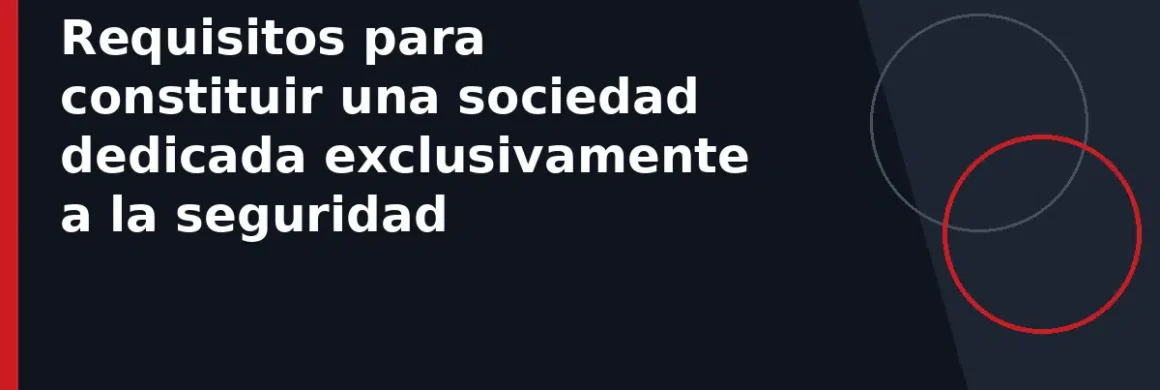 Requisitos para constituir una sociedad dedicada exclusivamente a la seguridad