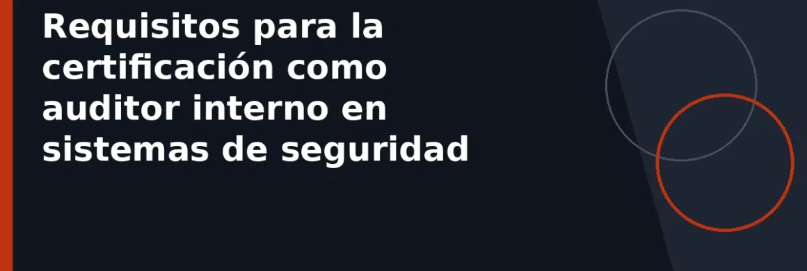 Requisitos para la certificación como auditor interno en sistemas de seguridad