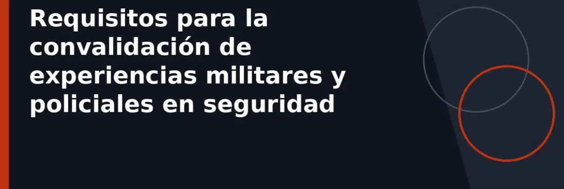 Requisitos para la convalidación de experiencias militares y policiales en seguridad