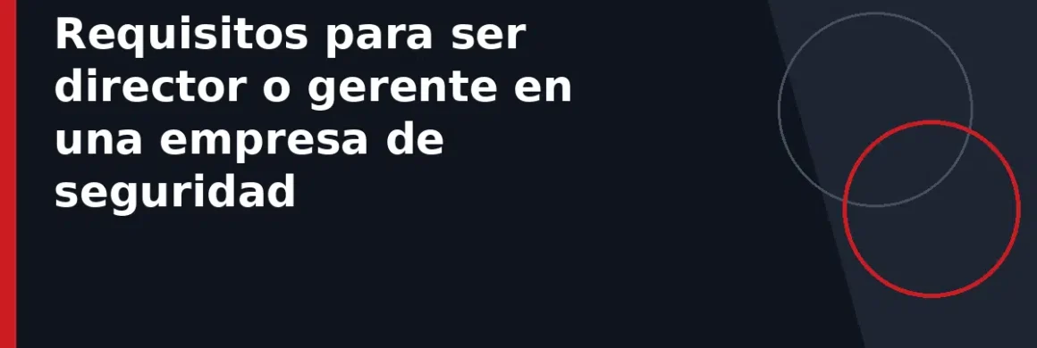 Requisitos para ser director o gerente en una empresa de seguridad