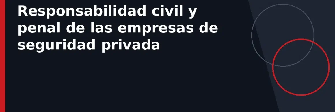 Responsabilidad civil y penal de las empresas de seguridad privada