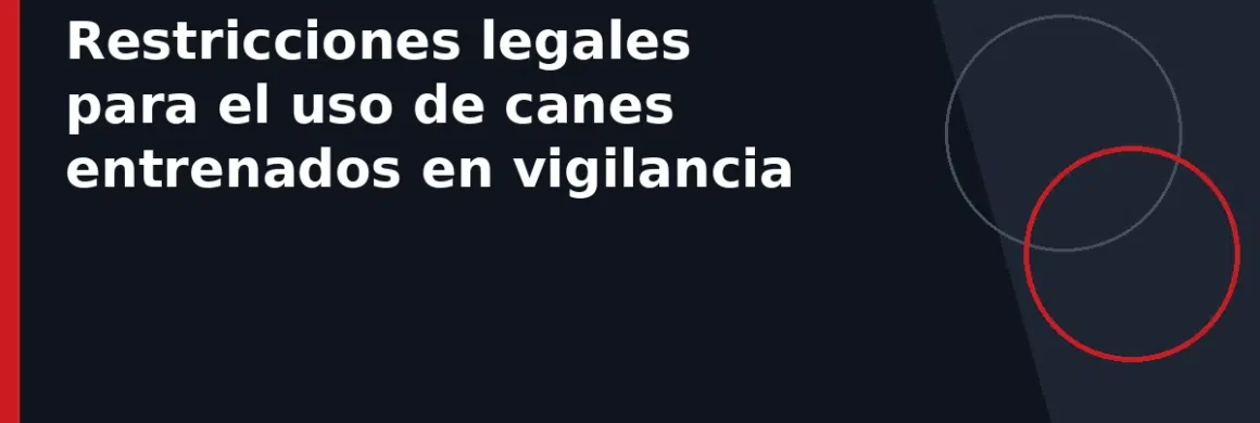 Restricciones legales para el uso de canes entrenados en vigilancia