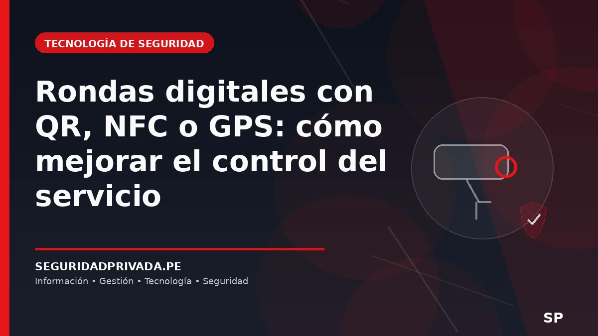 Rondas digitales con QR, NFC o GPS: cómo mejorar el control del servicio