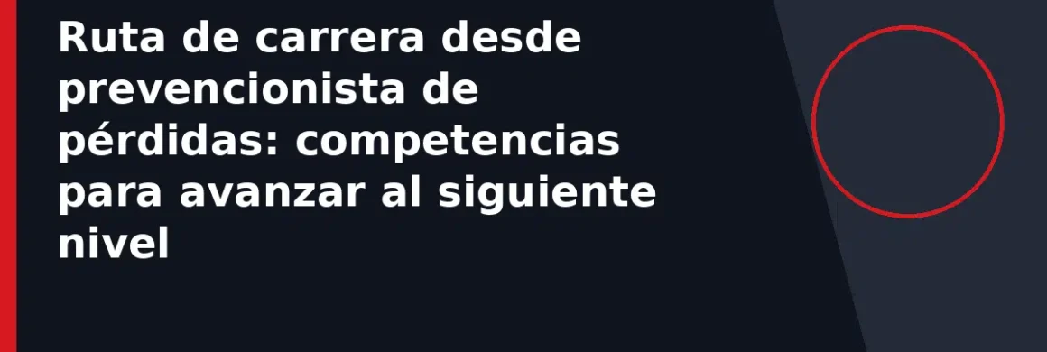 Ruta de carrera desde prevencionista de pérdidas: competencias para avanzar al siguiente nivel