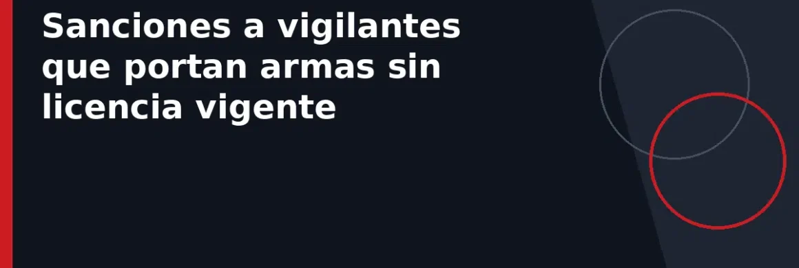 Sanciones a vigilantes que portan armas sin licencia vigente