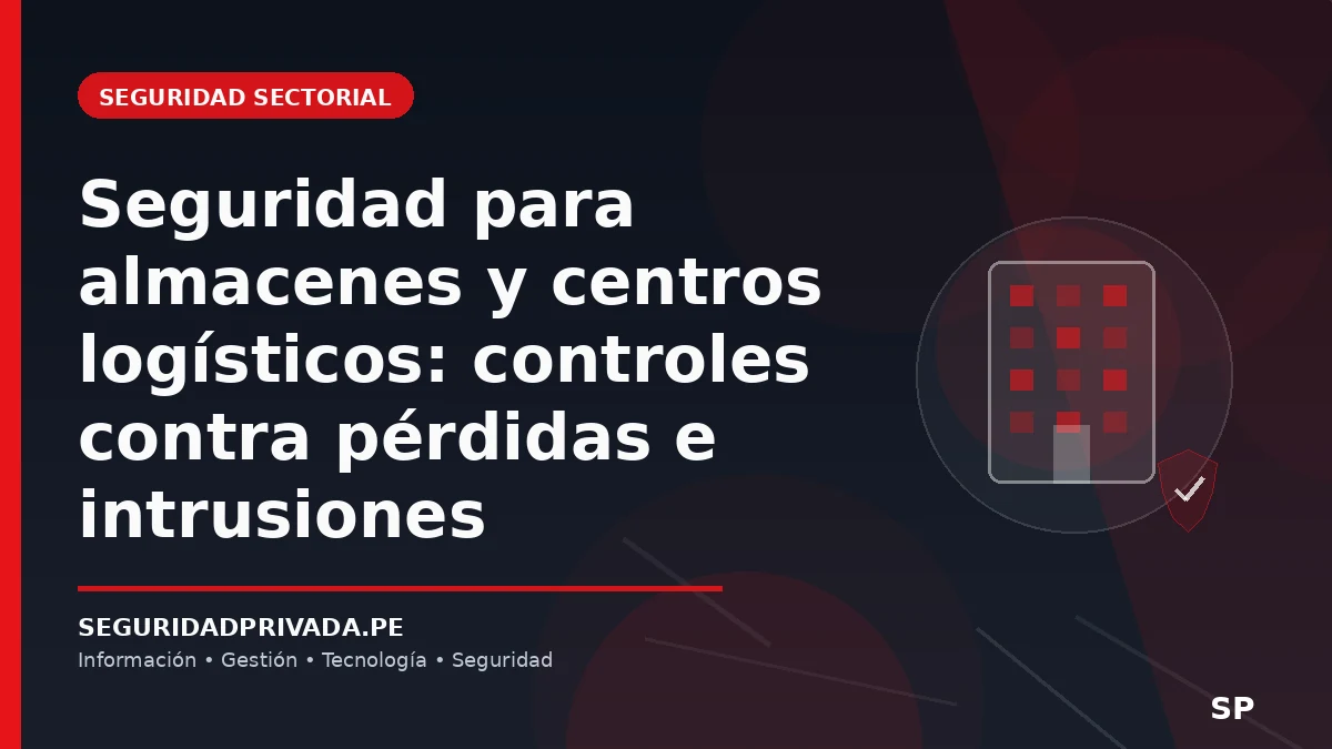Seguridad para almacenes y centros logísticos: controles contra pérdidas e intrusiones