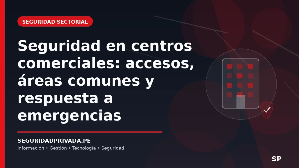 Seguridad en centros comerciales: accesos, áreas comunes y respuesta a emergencias