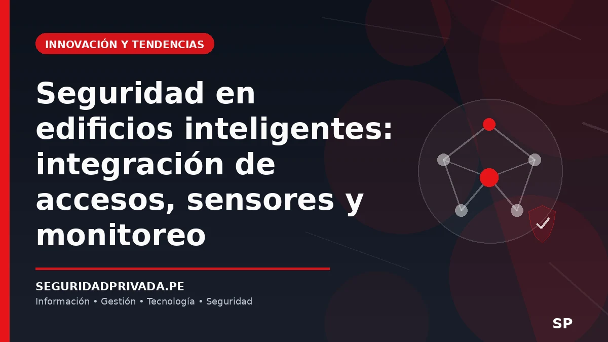 Seguridad en edificios inteligentes: integración de accesos, sensores y monitoreo