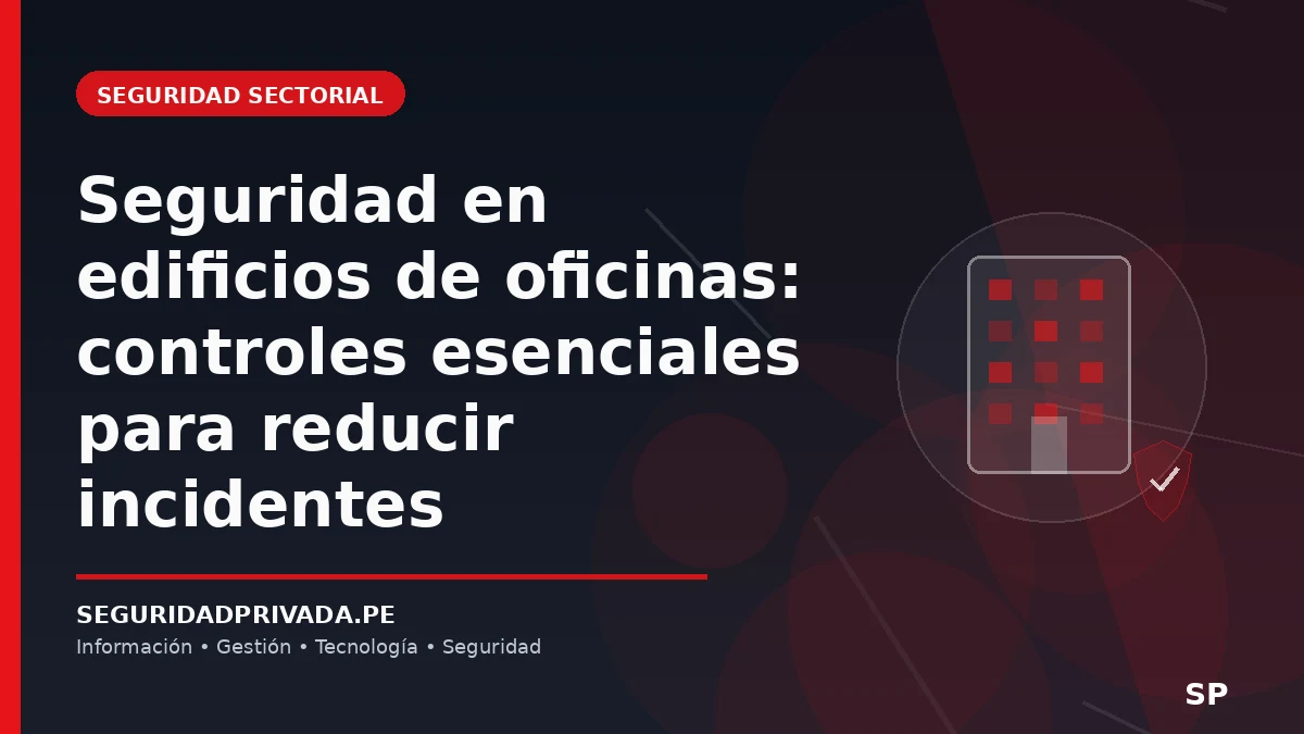 Seguridad en edificios de oficinas: controles esenciales para reducir incidentes