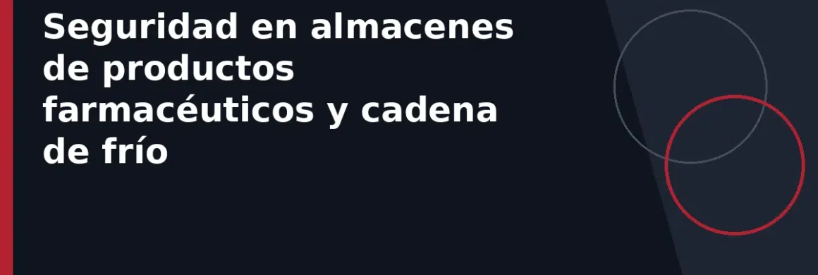 Seguridad en almacenes de productos farmacéuticos y cadena de frío