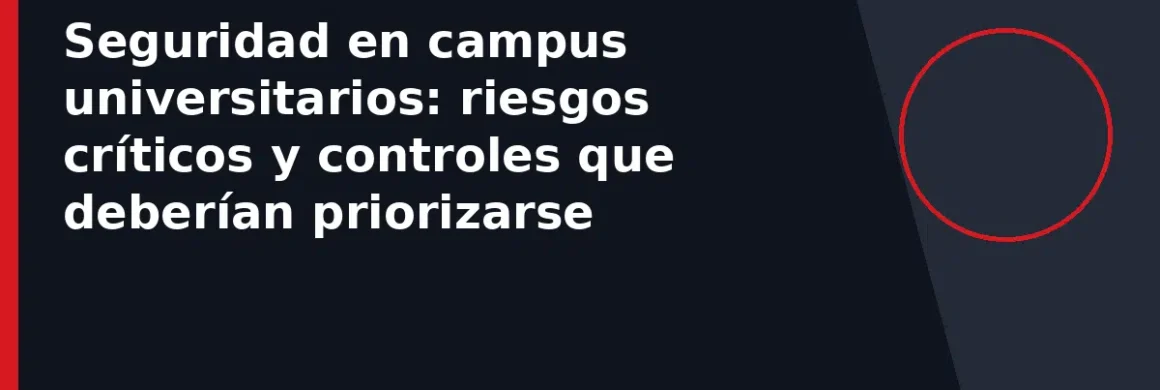 Seguridad en campus universitarios: riesgos críticos y controles que deberían priorizarse