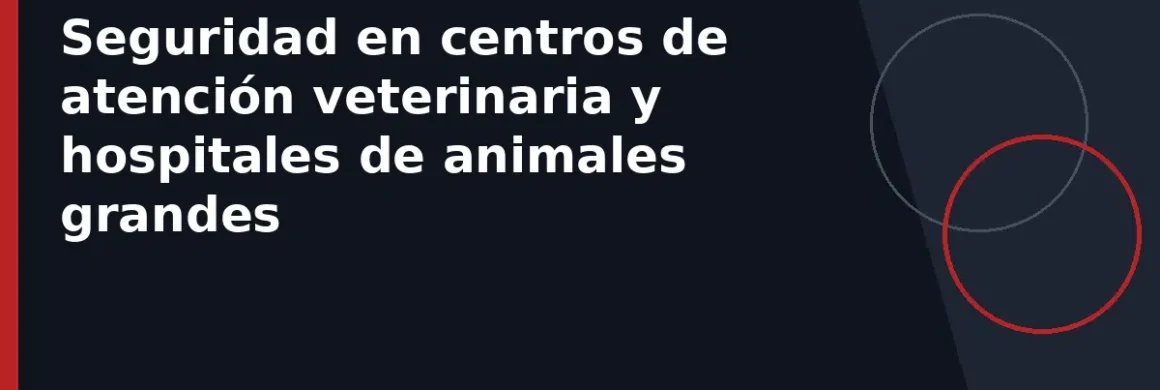 Seguridad en centros de atención veterinaria y hospitales de animales grandes