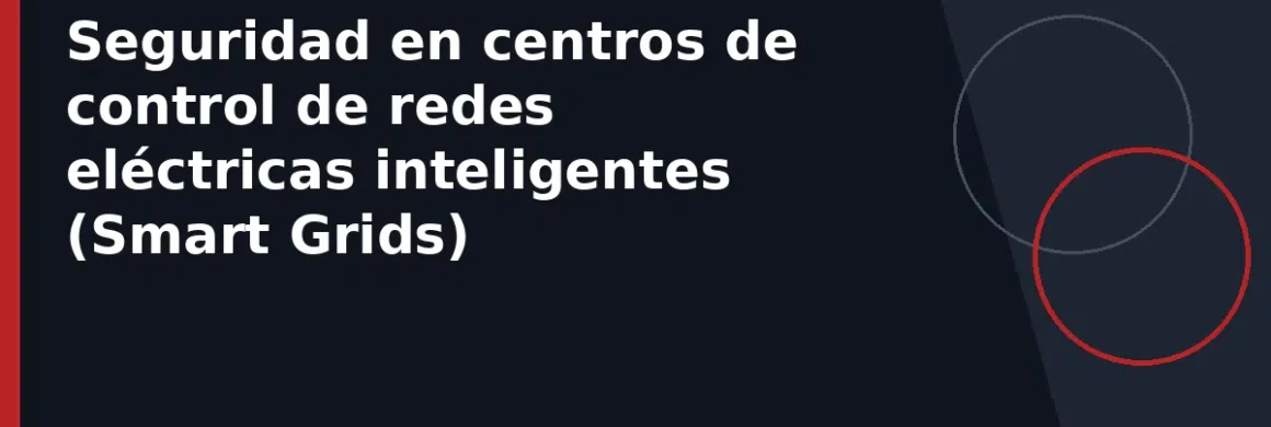 Seguridad en centros de control de redes eléctricas inteligentes (Smart Grids)
