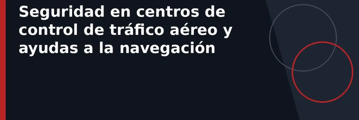 Seguridad en centros de control de tráfico aéreo y ayudas a la navegación