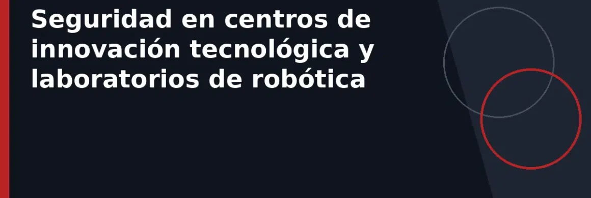 Seguridad en centros de innovación tecnológica y laboratorios de robótica