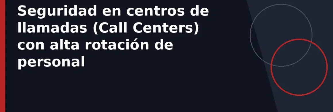 Seguridad en centros de llamadas (Call Centers) con alta rotación de personal