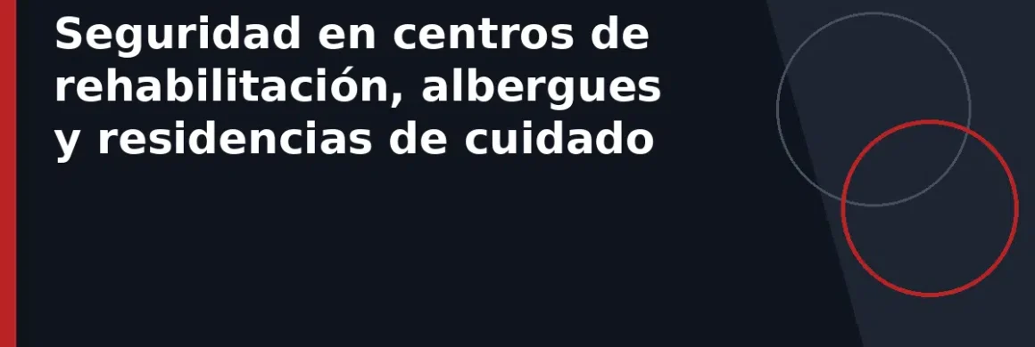 Seguridad en centros de rehabilitación, albergues y residencias de cuidado