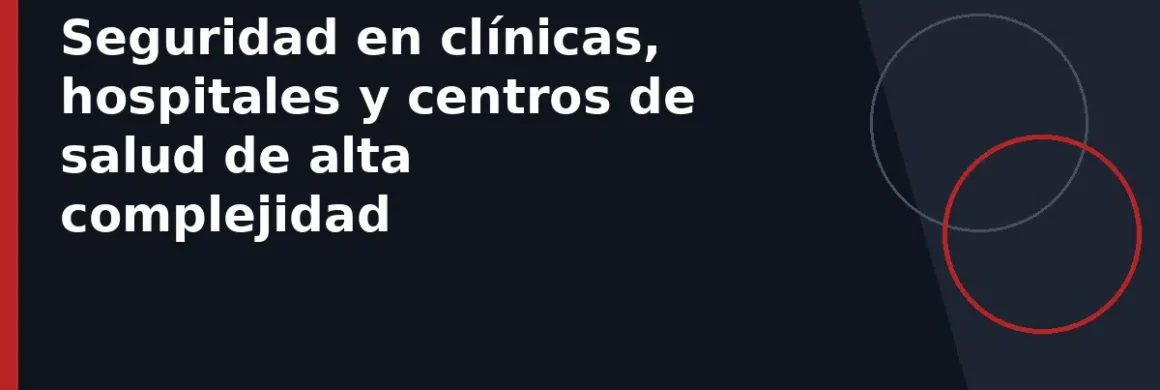 Seguridad en clínicas, hospitales y centros de salud de alta complejidad
