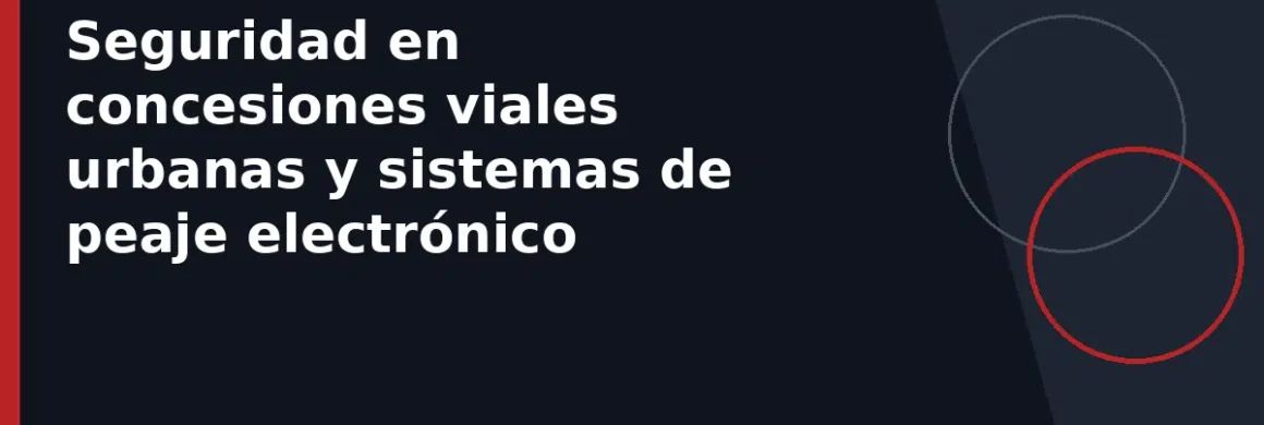Seguridad en concesiones viales urbanas y sistemas de peaje electrónico