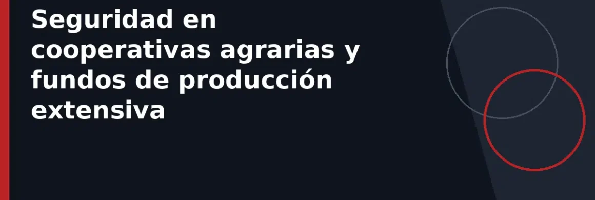 Seguridad en cooperativas agrarias y fundos de producción extensiva