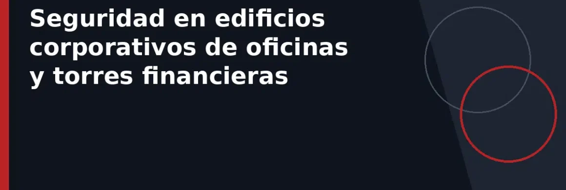 Seguridad en edificios corporativos de oficinas y torres financieras