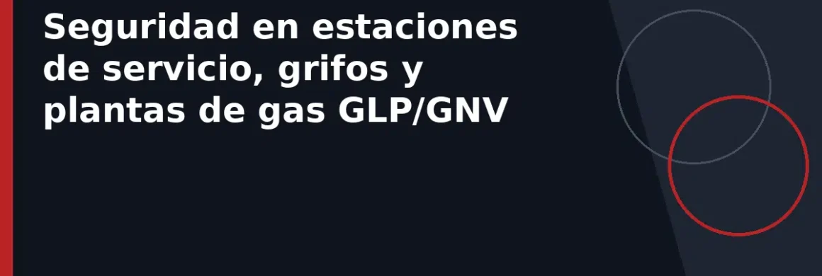 Seguridad en estaciones de servicio, grifos y plantas de gas GLP/GNV