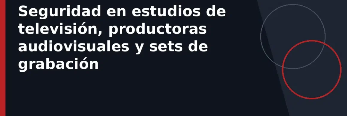 Seguridad en estudios de televisión, productoras audiovisuales y sets de grabación