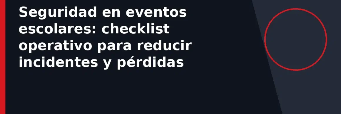 Seguridad en eventos escolares: checklist operativo para reducir incidentes y pérdidas