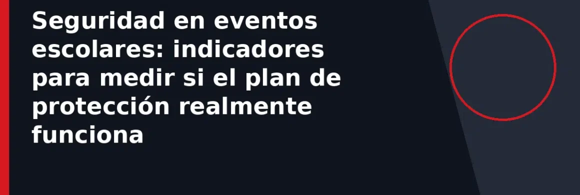 Seguridad en eventos escolares: indicadores para medir si el plan de protección realmente funciona
