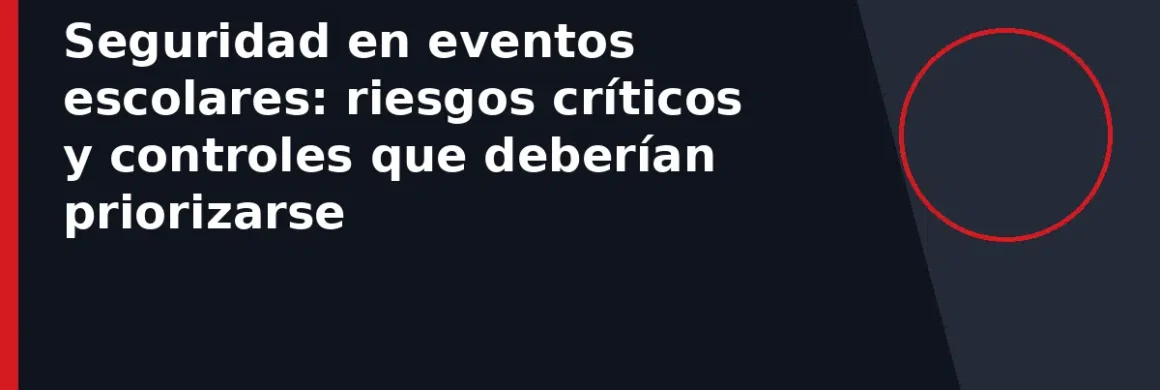 Seguridad en eventos escolares: riesgos críticos y controles que deberían priorizarse
