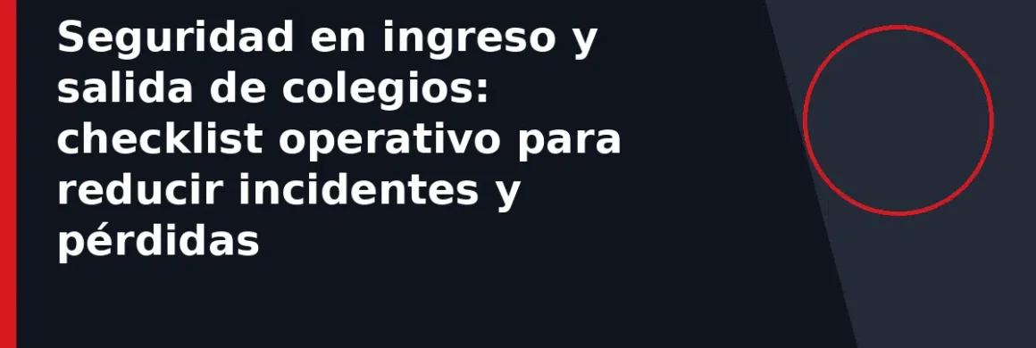 Seguridad en ingreso y salida de colegios: checklist operativo para reducir incidentes y pérdidas