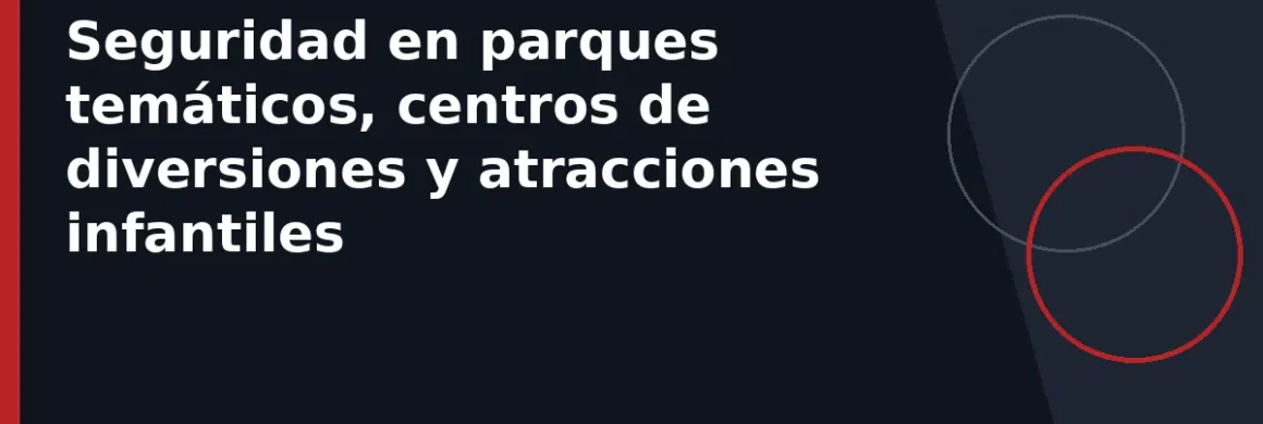 Seguridad en parques temáticos, centros de diversiones y atracciones infantiles