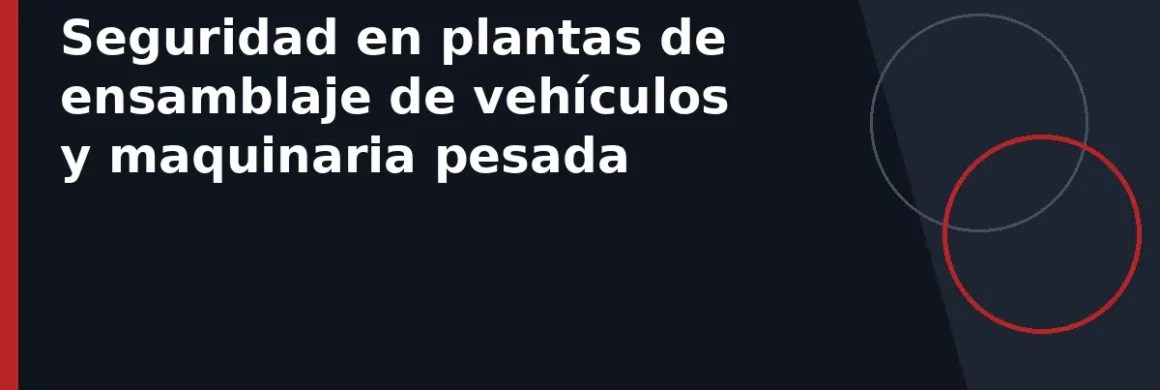 Seguridad en plantas de ensamblaje de vehículos y maquinaria pesada