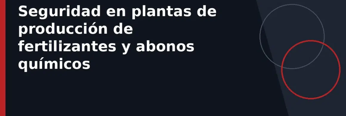 Seguridad en plantas de producción de fertilizantes y abonos químicos