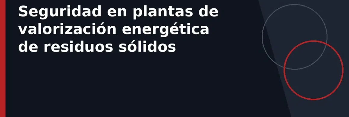 Seguridad en plantas de valorización energética de residuos sólidos