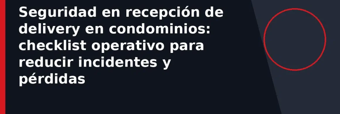 Seguridad en recepción de delivery en condominios: checklist operativo para reducir incidentes y pérdidas