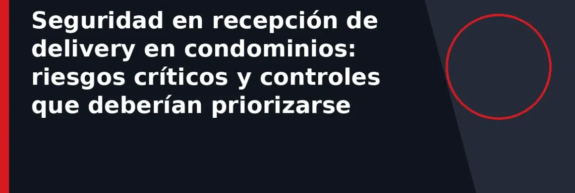 Seguridad en recepción de delivery en condominios: riesgos críticos y controles que deberían priorizarse