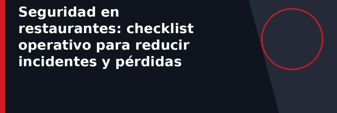 Seguridad en restaurantes: checklist operativo para reducir incidentes y pérdidas