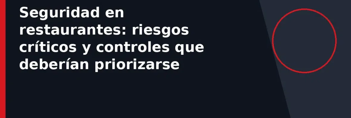 Seguridad en restaurantes: riesgos críticos y controles que deberían priorizarse