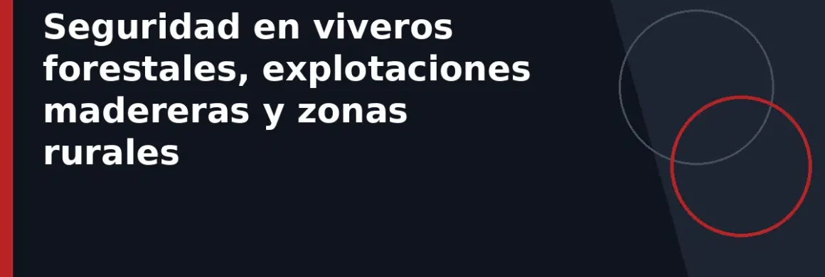 Seguridad en viveros forestales, explotaciones madereras y zonas rurales