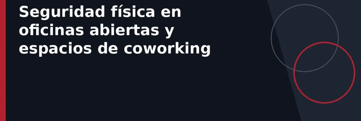 Seguridad física en oficinas abiertas y espacios de coworking