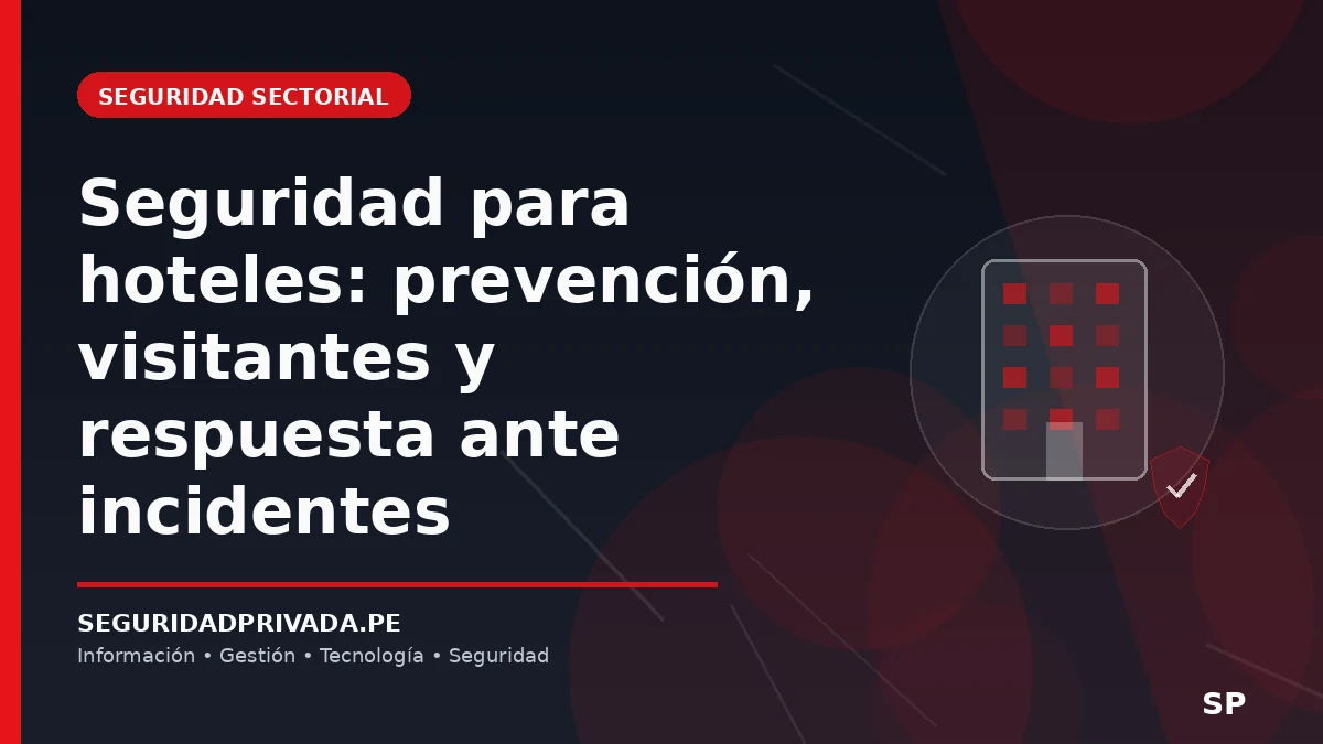 Seguridad para hoteles: prevención, visitantes y respuesta ante incidentes