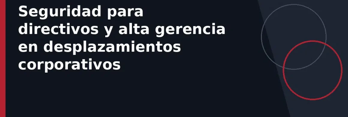 Seguridad para directivos y alta gerencia en desplazamientos corporativos
