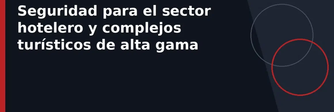 Seguridad para el sector hotelero y complejos turísticos de alta gama