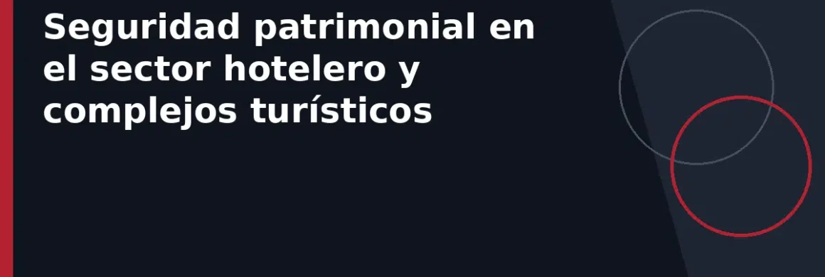 Seguridad patrimonial en el sector hotelero y complejos turísticos
