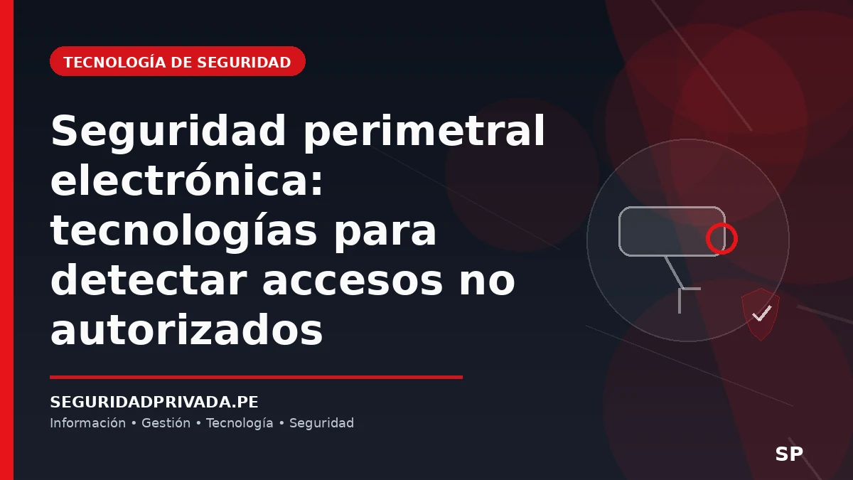 Seguridad perimetral electrónica: tecnologías para detectar accesos no autorizados